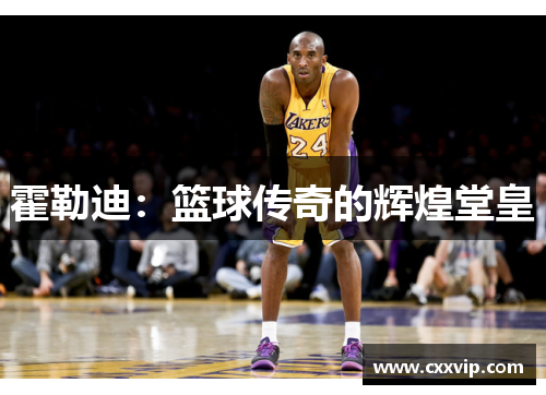 霍勒迪：篮球传奇的辉煌堂皇